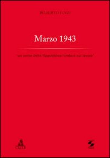 Marzo 1943. «Un seme della Repubblica fondata sul lavoro» - Roberto Finzi