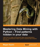 Mastering Data Mining with Python Find patterns hidden in your data