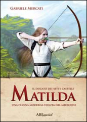 Matilda. Una donna moderna vissuta nel medioevo. Il Ducato dei sette castelli