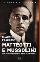 Matteotti e Mussolini. 1924: il delitto che diede inizio alla dittatura