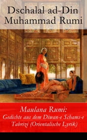 Maulana Rumi: Gedichte aus dem Diwan-e Schams-e Tabrizi (Orientalische Lyrik)
