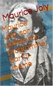 Maurice Joly, son passé, son programme, par lui-même