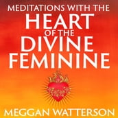 Meditations with the Heart of the Divine Feminine