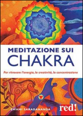 Meditazione sui chakra. Per ritrovare l energia, la creatività, la concentrazione