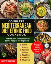 Mediterranean Diet Ethnic Food: The Best 350+ Mediterranean Ethnic Recipes for Beginners; Greek, French, Spanish, Italian, Egyptian, Turkish, Maghreb. Quick and Easy for Eating Healthy at Home
