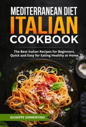 Mediterranean Diet Italian Cookbook: The Best Italian Recipes for Beginners, Quick and Easy for Eating Healthy at Home