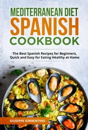 Mediterranean Diet Spanish Cookbook: The Best Spanish Recipes for Beginners, Quick and Easy for Eating Healthy at Home