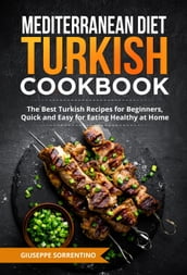 Mediterranean Diet Turkish Cookbook: The Best Turkish Recipes for Beginners, Quick and Easy for Eating Healthy at Home