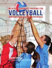 Mental Toughness Training for Volleyball : Using Visualization to Reach Your True Potential