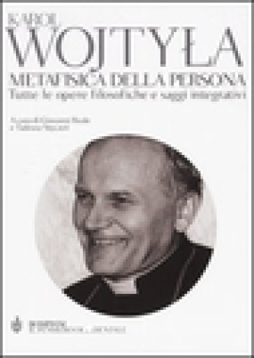 Metafisica della persona. Tutte le opere filosofiche e saggi integrativi - Giovanni Paolo II (papa)