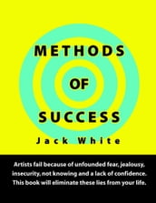 Methods of Success: Artists fail because of unfounded fear, jealousy, insecurity, not knowing and a lack of confidence. This book will eliminate these lies from your life.
