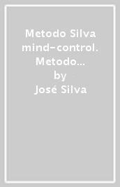 Metodo Silva mind-control. Metodo di potenzialità della mente umana