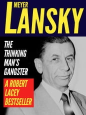 Meyer Lansky: The Thinking Man s Gangster