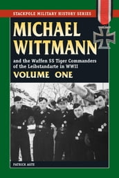 Michael Wittmann & the Waffen SS Tiger Commanders of the Leibstandarte in WWII