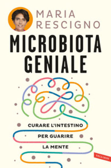 Microbiota geniale. Curare l'intestino per guarire la mente - Maria Rescigno