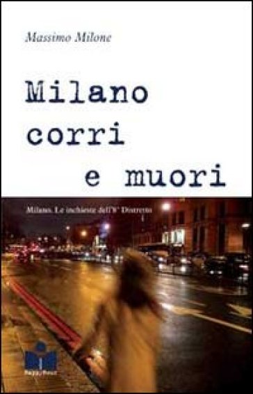 Milano corri e muori. Milano. Le inchieste dell'8° distretto - Massimo Milone