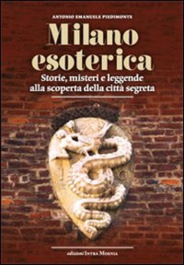 Milano esoterica - Storie, misteri e leggende alla scoperta della città segreta