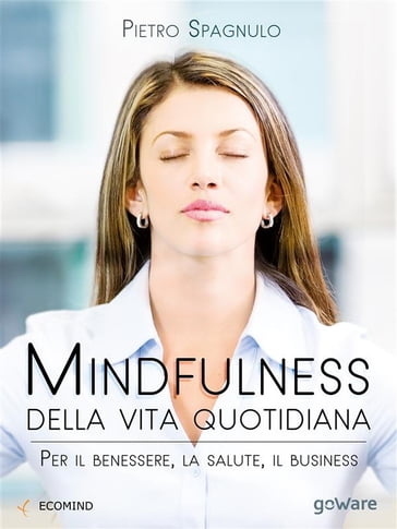 Mindfulness della vita quotidiana. Per il benessere, la salute, il business - Pietro Spagnulo