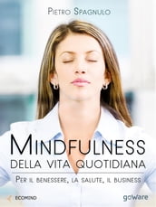 Mindfulness della vita quotidiana. Per il benessere, la salute, il business