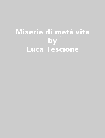 Miserie di metà vita - Luca Tescione