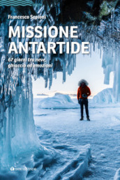 Missione Antartide. 67 giorni tra neve, ghiaccio ed emozioni