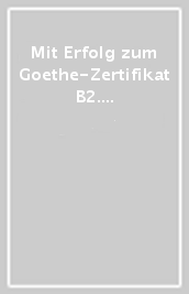 Mit Erfolg zum Goethe-Zertifikat B2. Buch und Audiodateien. Per le Scuole superiori. Con CD-Audio