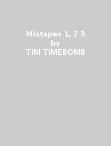 Mixtapes 1, 2 & 3 - TIM TIMEBOMB & FRIENDS