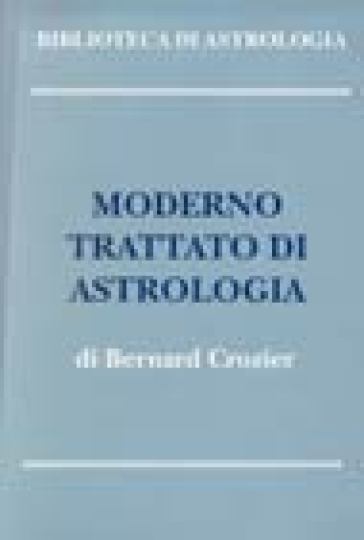 Moderno trattato di astrologia: Principi generali-Metodo e dizionario d'interpretazione (2 vol.) - Bernard Crozier