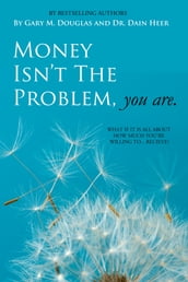 Money Isn t the Problem, You Are