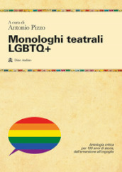 Monologhi teatrali LGBTQ+. Antologia critica per 100 anni di storia, dall emersione all orgoglio