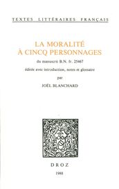 La Moralité à cincq personnages. Du manuscrit B.N. fr. 25467
