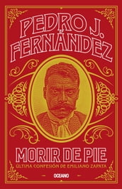 Morir de pie. Última confesión de Emiliano Zapata