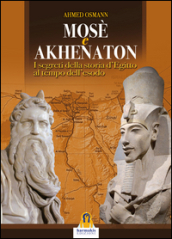 Mosè e Akhenaton. I segreti della storia d Egitto al tempo dell esodo