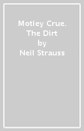 Motley Crue. The Dirt