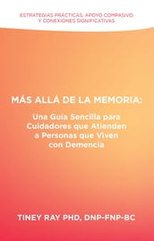 Más Allá de la Memoria: Una Guía Sencilla para Cuidadores que Atienden a Personas que Viven con Demencia