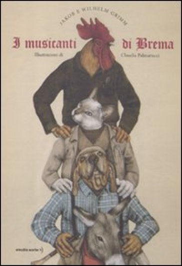 Musicanti di Brema. Ediz. illustrata (I) - Jacob Grimm - Wilhelm Grimm - Claudia Palmarucci