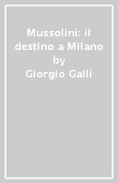 Mussolini: il destino a Milano