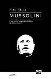 Mussolini - l uomo l avventuriero il criminale