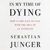 In My Time of Dying: From the bestselling author of Tribe and The Perfect Storm