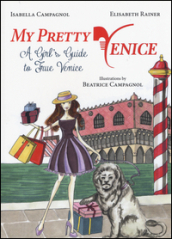 My pretty Venice. A girl s guide to true Venice