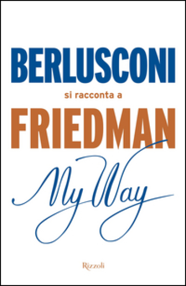 My way. Berlusconi si racconta a Friedman - Alan Friedman