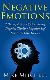 NEGATIVE SELF-TALK: 7 POWERFUL WAYS OF OVERCOMING NEGATIVE EMOTIONS IN 30 DAYS OR LESS