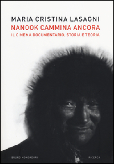 Nanook cammina ancora. Il cinema documentario, storia e teoria - M. Cristina Lasagni