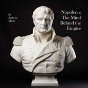 Napoleon: The Mind Behind the Empire
