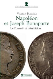 Napoléon et Joseph Bonaparte, le Pouvoir et l Ambition