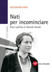 Nati per incominciare. Vita e politica in Hannah Arendt