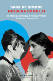 Nessuna come lei. Katherine Mansfield e Virginia Woolf. Storia di un amicizia