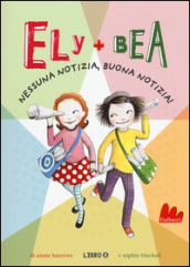 Nessuna notizia, buona notizia! Ely + Bea. Vol. 8