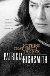 Nothing That Meets the Eye: The Uncollected Stories of Patricia Highsmith