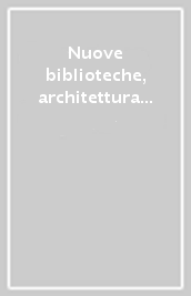 Nuove biblioteche, architettura e informatica. L architettura dei luoghi del sapere e l evoluzione delle tecniche dell informazione